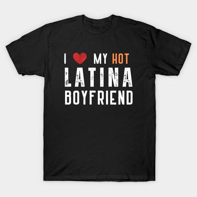 i love my hot latina boyfriend T-Shirt by OnlyHumor